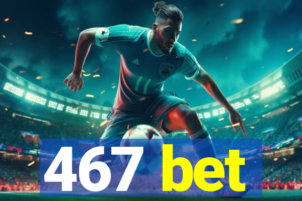 467 bet